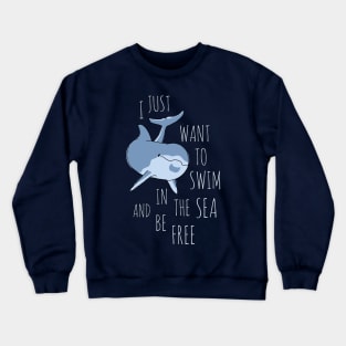 I Just Want to Swim in the Sea and be Free - Dolphin Crewneck Sweatshirt